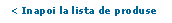 Text Box: < Inapoi la lista de produse